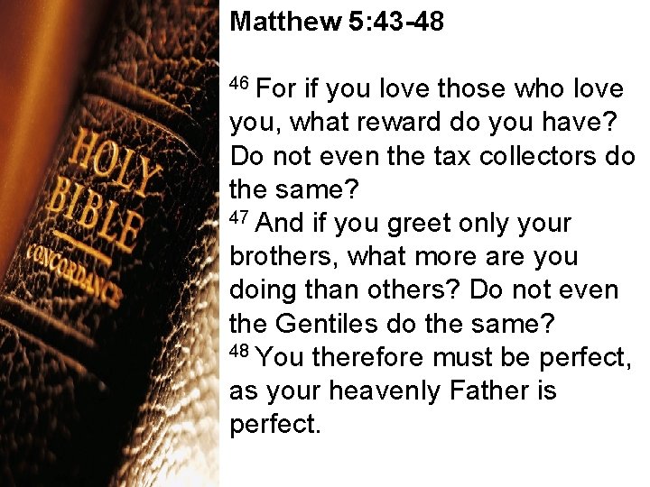 Matthew 5: 43 -48 46 For if you love those who love you, what