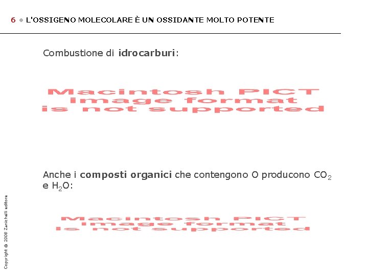 6 • L'OSSIGENO MOLECOLARE È UN OSSIDANTE MOLTO POTENTE Combustione di idrocarburi: Copyright ©