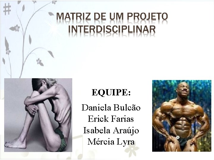 EQUIPE: Daniela Bulcão Erick Farias Isabela Araújo Mércia Lyra 