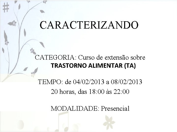 CARACTERIZANDO CATEGORIA: Curso de extensão sobre TRASTORNO ALIMENTAR (TA) TEMPO: de 04/02/2013 a 08/02/2013