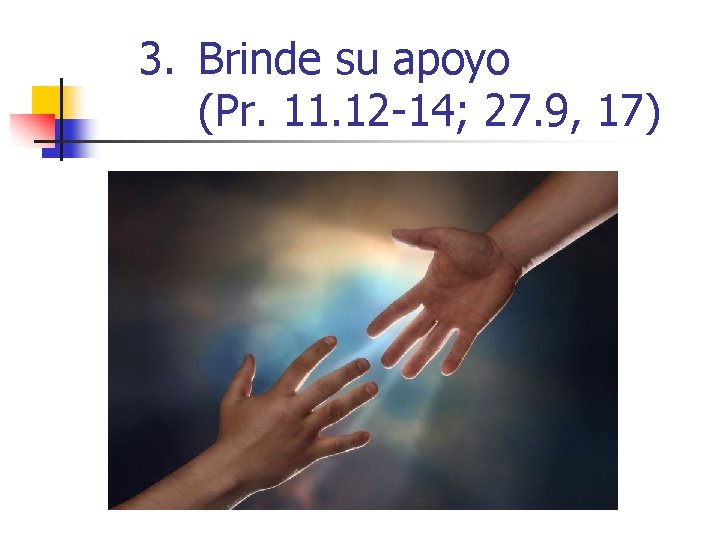 3. Brinde su apoyo (Pr. 11. 12 -14; 27. 9, 17) 