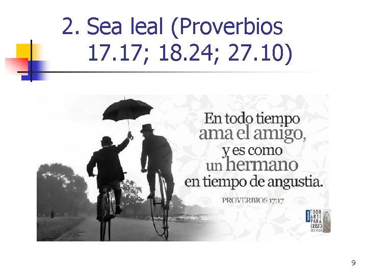 2. Sea leal (Proverbios 17. 17; 18. 24; 27. 10) 9 