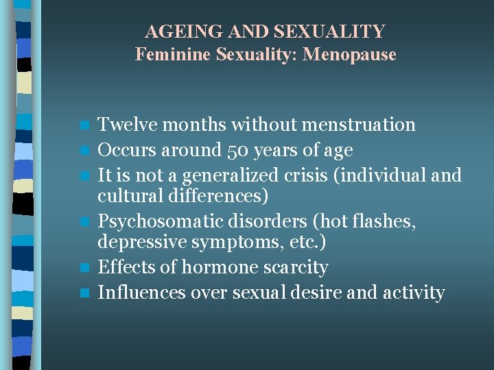 AGEING AND SEXUALITY Feminine Sexuality: Menopause n n n Twelve months without menstruation Occurs