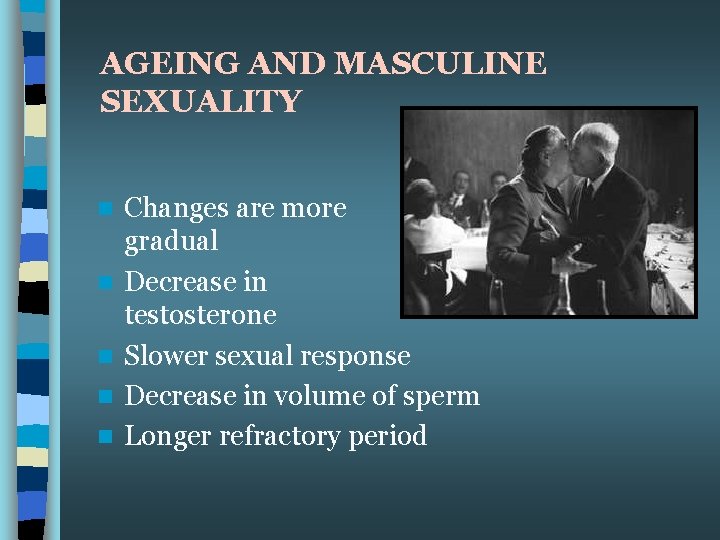 AGEING AND MASCULINE SEXUALITY n n n Changes are more gradual Decrease in testosterone