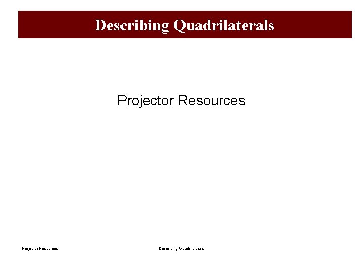 Describing Quadrilaterals Projector Resources Describing Quadrilaterals 