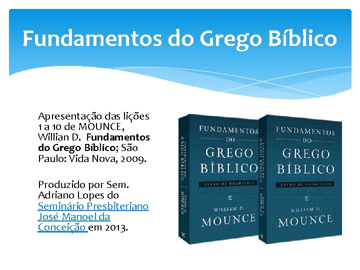 Fundamentos do Grego Bíblico Apresentação das lições 1 a 10 de MOUNCE, Willian D.
