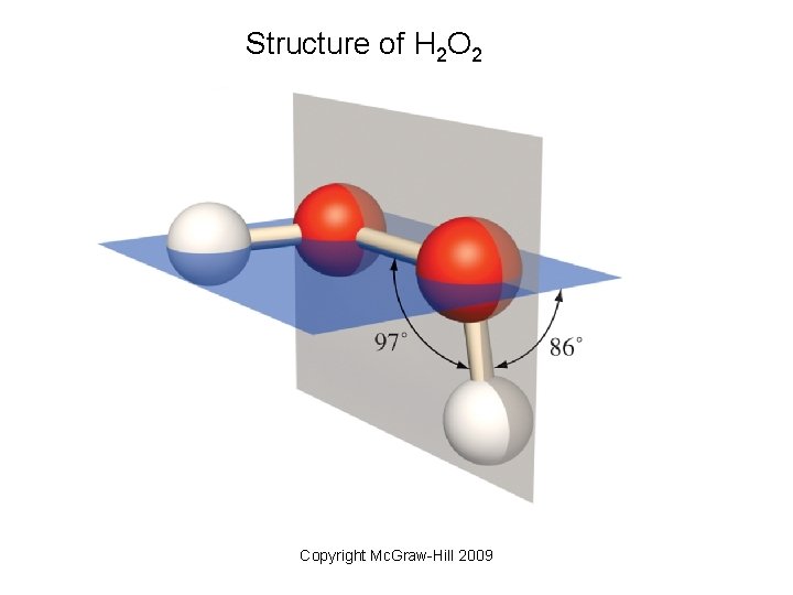 Structure of H 2 O 2 Copyright Mc. Graw-Hill 2009 Structure of H 2 O 2 Copyright Mc. Graw-Hill 2009