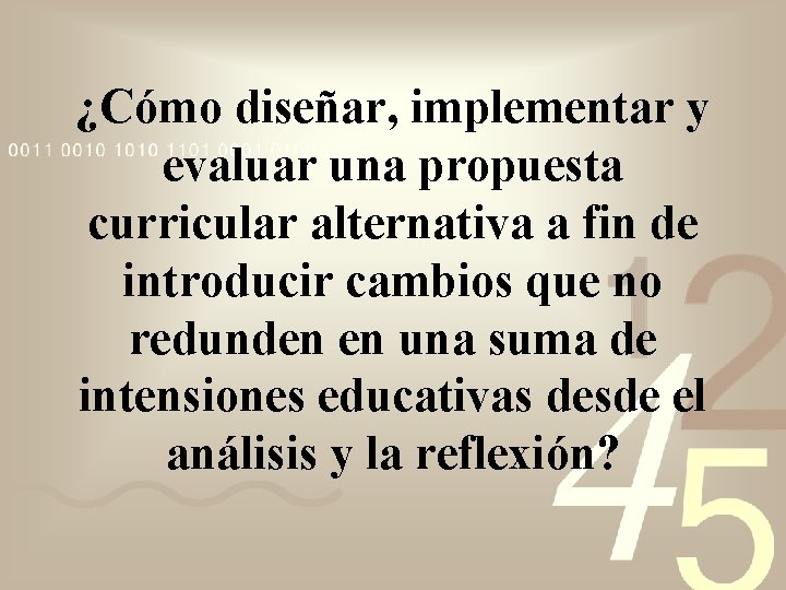 ¿Cómo diseñar, implementar y evaluar una propuesta curricular alternativa a fin de introducir cambios