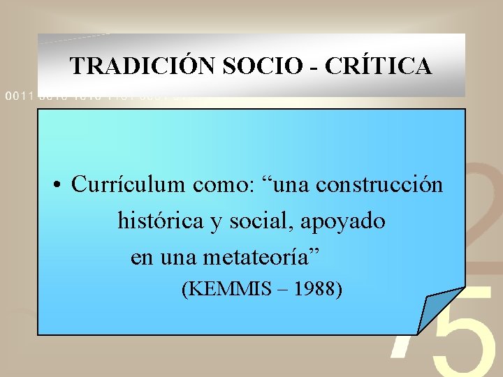 TRADICIÓN SOCIO - CRÍTICA • Currículum como: “una construcción histórica y social, apoyado en
