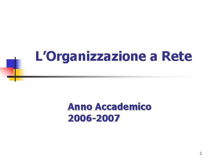 L’Organizzazione a Rete Anno Accademico 2006 -2007 1 