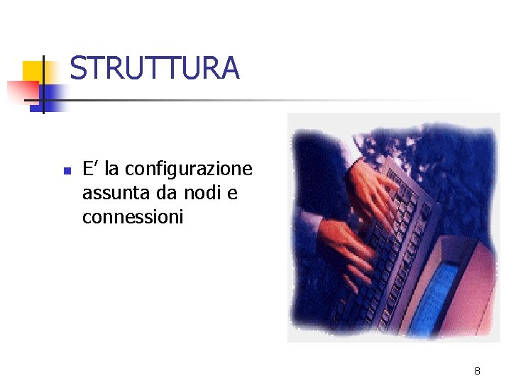 STRUTTURA n E’ la configurazione assunta da nodi e connessioni 8 