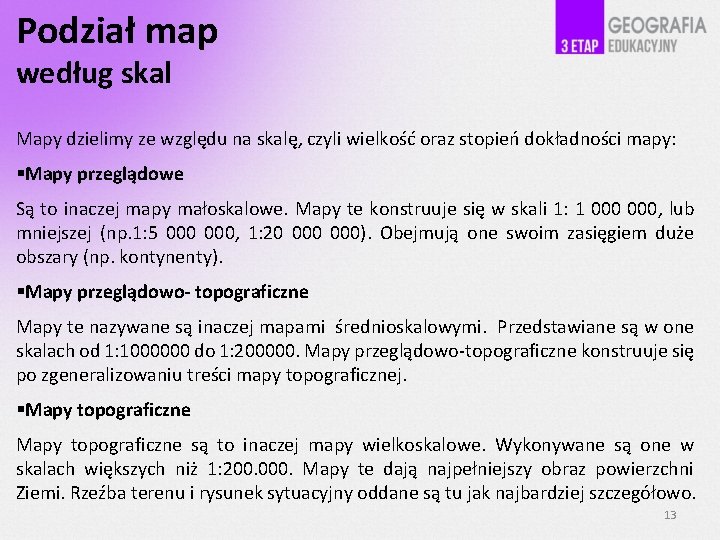 Podział map według skal Mapy dzielimy ze względu na skalę, czyli wielkość oraz stopień