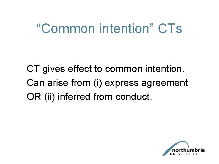 “Common intention” CTs CT gives effect to common intention. Can arise from (i) express