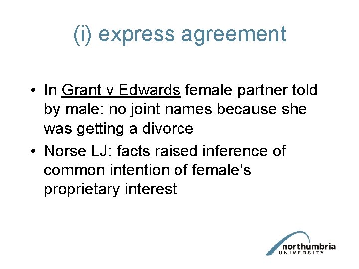 (i) express agreement • In Grant v Edwards female partner told by male: no