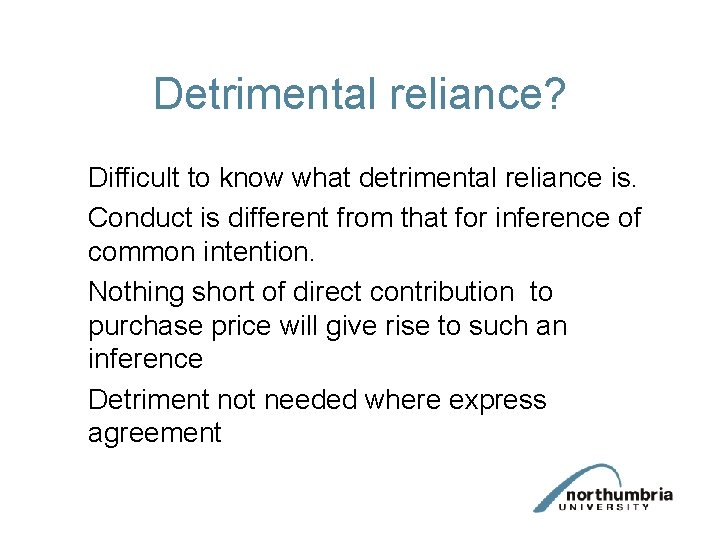 Detrimental reliance? Difficult to know what detrimental reliance is. Conduct is different from that