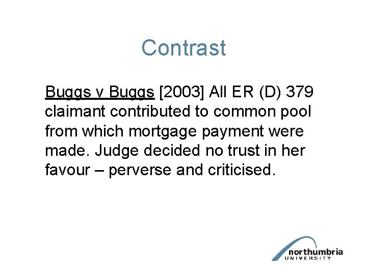 Contrast Buggs v Buggs [2003] All ER (D) 379 claimant contributed to common pool