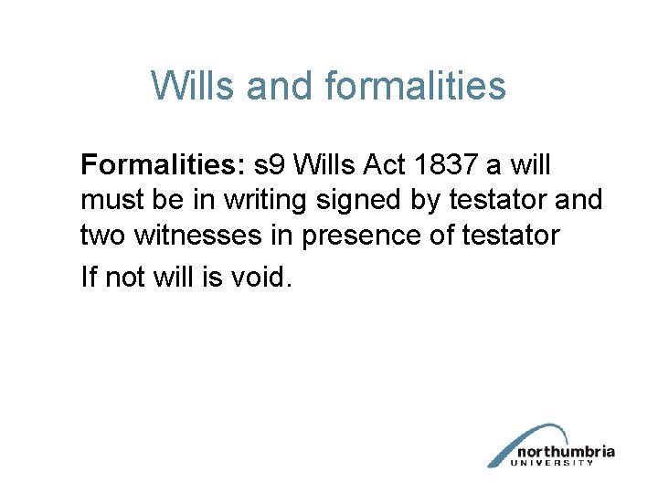 Wills and formalities Formalities: s 9 Wills Act 1837 a will must be in