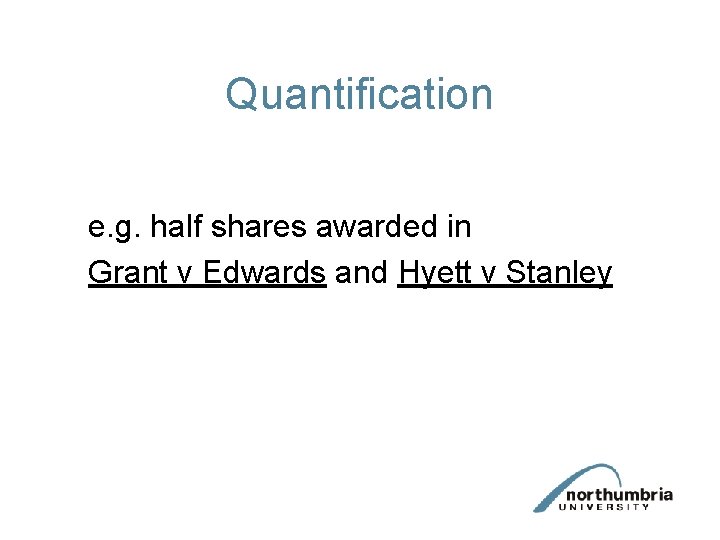 Quantification e. g. half shares awarded in Grant v Edwards and Hyett v Stanley