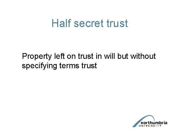 Half secret trust Property left on trust in will but without specifying terms trust