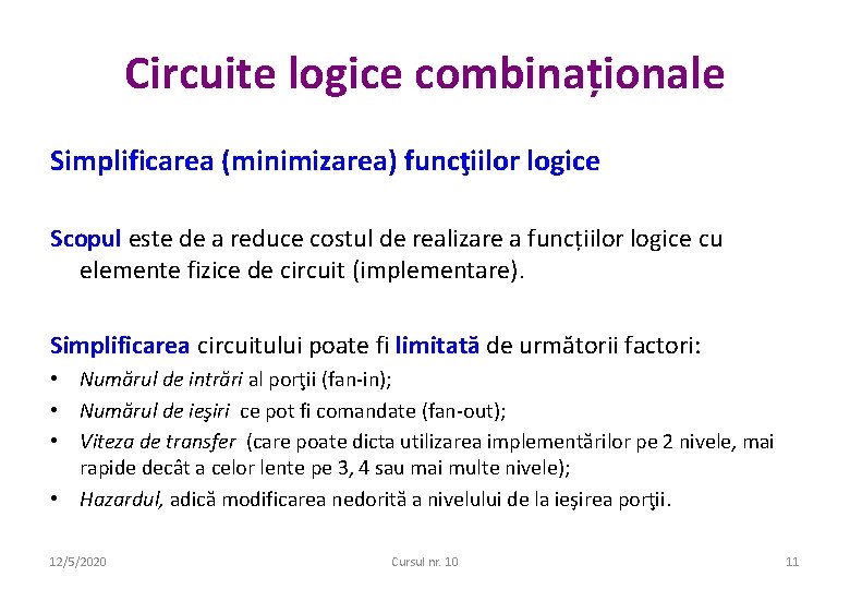 Circuite logice combinaționale Simplificarea (minimizarea) funcţiilor logice Scopul este de a reduce costul de Circuite logice combinaționale Simplificarea (minimizarea) funcţiilor logice Scopul este de a reduce costul de