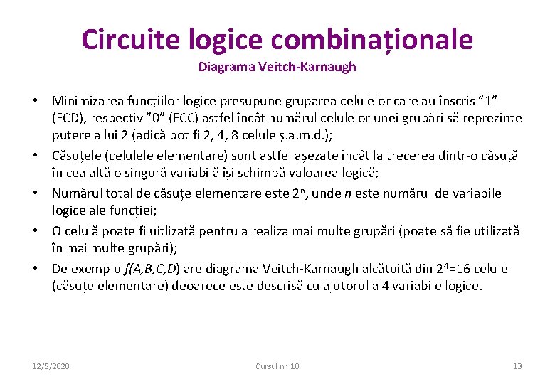 Circuite logice combinaționale Diagrama Veitch-Karnaugh • Minimizarea funcțiilor logice presupune gruparea celulelor care au Circuite logice combinaționale Diagrama Veitch-Karnaugh • Minimizarea funcțiilor logice presupune gruparea celulelor care au