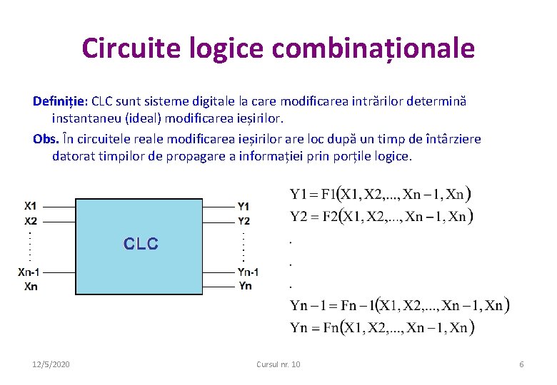Circuite logice combinaționale Definiție: CLC sunt sisteme digitale la care modificarea intrărilor determină instantaneu Circuite logice combinaționale Definiție: CLC sunt sisteme digitale la care modificarea intrărilor determină instantaneu