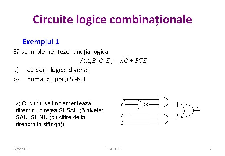 Circuite logice combinaționale Exemplul 1 Să se implementeze funcția logică a) b) cu porți Circuite logice combinaționale Exemplul 1 Să se implementeze funcția logică a) b) cu porți