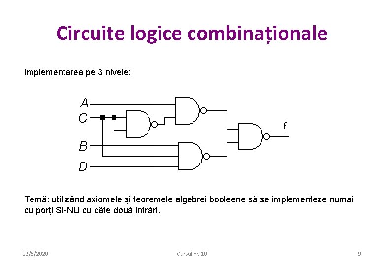 Circuite logice combinaționale Implementarea pe 3 nivele: Temă: utilizând axiomele și teoremele algebrei booleene Circuite logice combinaționale Implementarea pe 3 nivele: Temă: utilizând axiomele și teoremele algebrei booleene