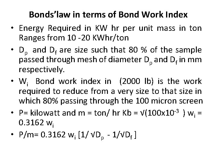 Bonds’law in terms of Bond Work Index • Energy Required in KW hr per Bonds’law in terms of Bond Work Index • Energy Required in KW hr per