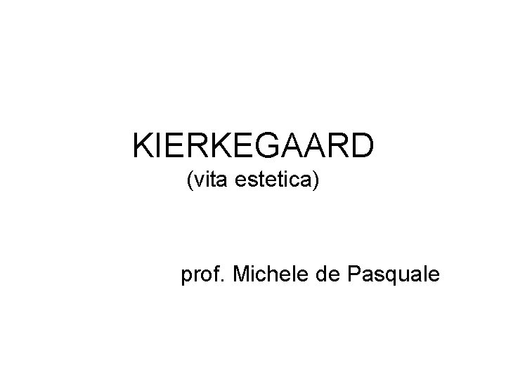 KIERKEGAARD (vita estetica) prof. Michele de Pasquale 