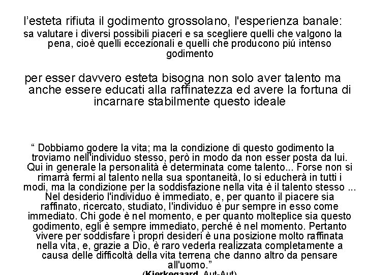 l’esteta rifiuta il godimento grossolano, l'esperienza banale: sa valutare i diversi possibili piaceri e