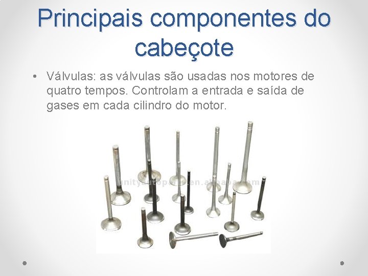 Principais componentes do cabeçote • Válvulas: as válvulas são usadas nos motores de quatro