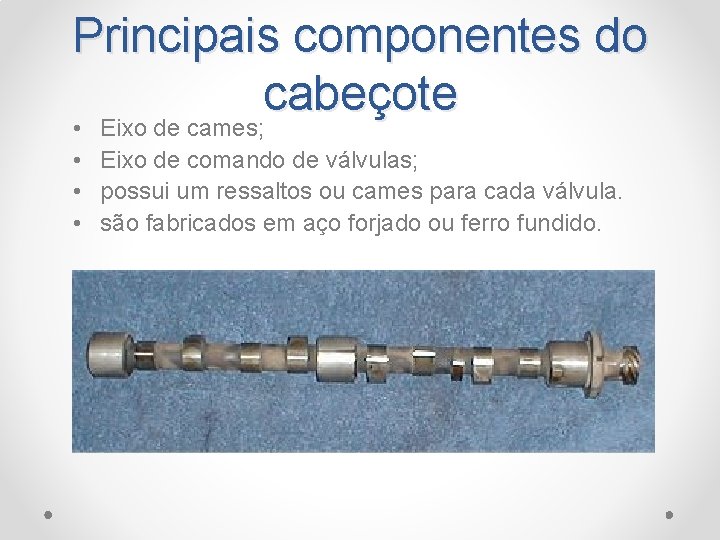 Principais componentes do cabeçote • Eixo de cames; • Eixo de comando de válvulas;