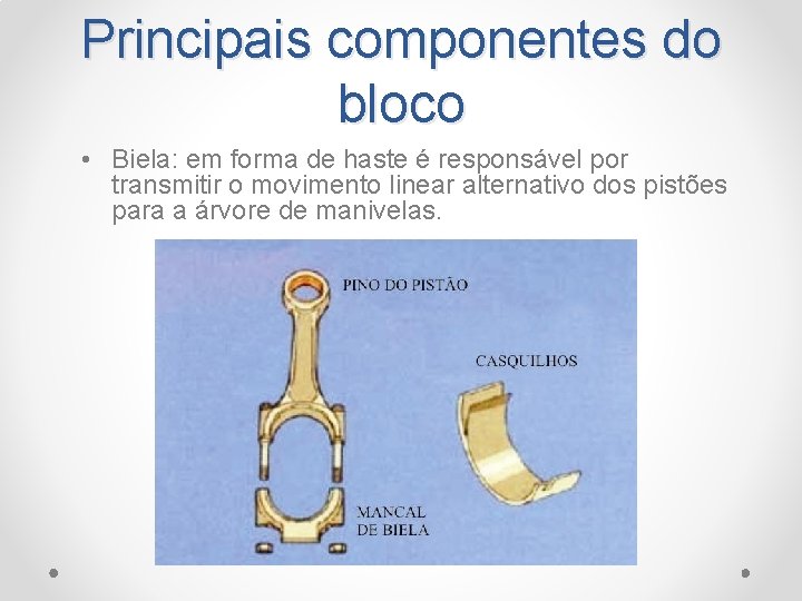 Principais componentes do bloco • Biela: em forma de haste é responsável por transmitir