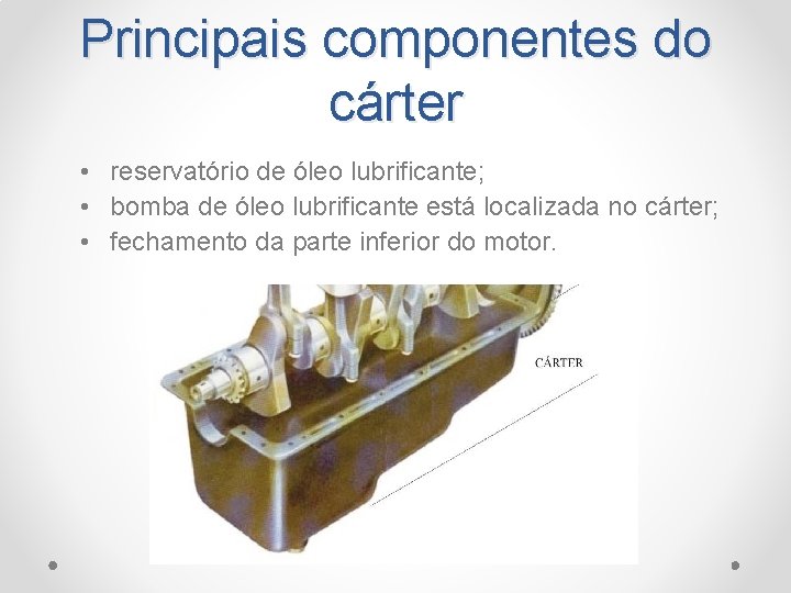 Principais componentes do cárter • reservatório de óleo lubrificante; • bomba de óleo lubrificante