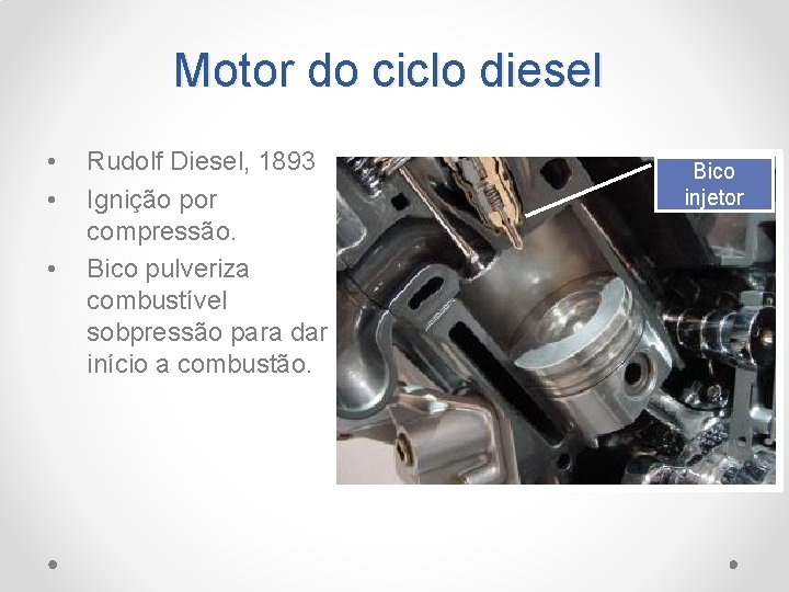Motor do ciclo diesel • • • Rudolf Diesel, 1893 Ignição por compressão. Bico
