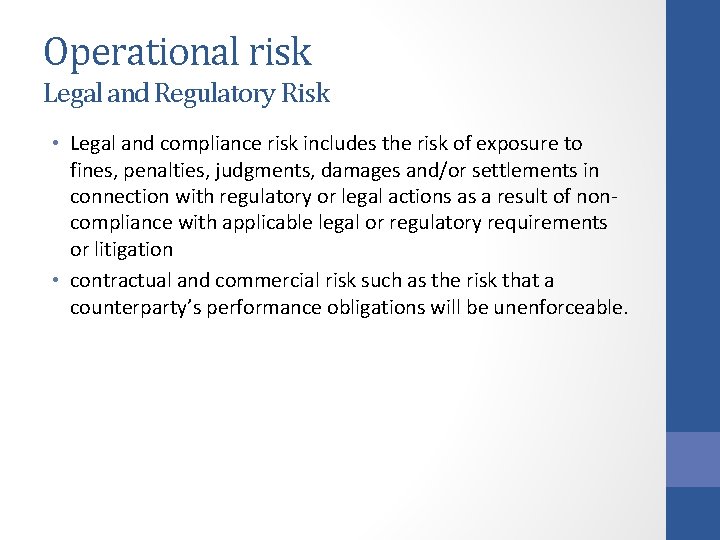 Operational risk Legal and Regulatory Risk • Legal and compliance risk includes the risk