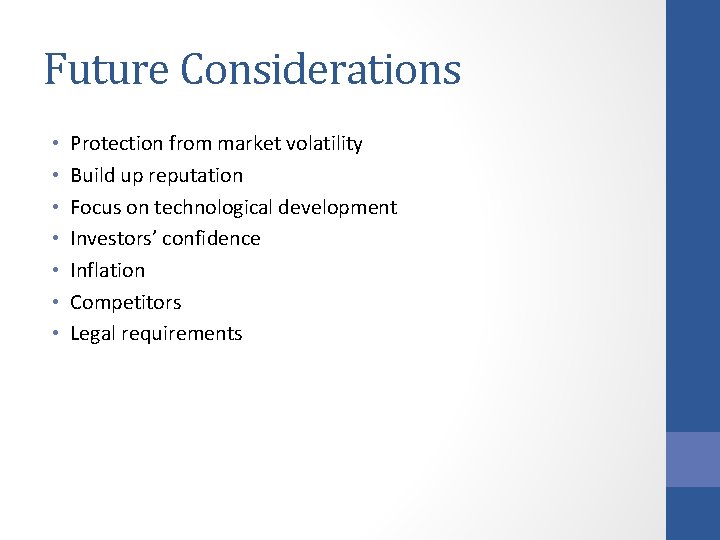 Future Considerations • • Protection from market volatility Build up reputation Focus on technological