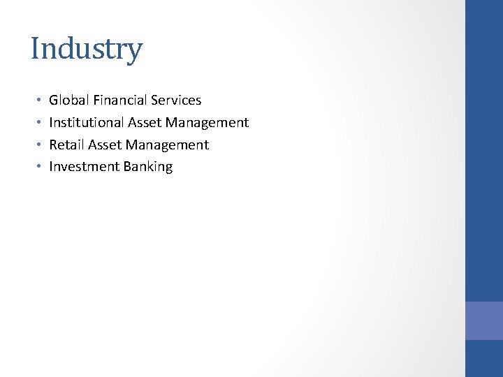 Industry • • Global Financial Services Institutional Asset Management Retail Asset Management Investment Banking