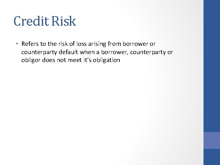 Credit Risk • Refers to the risk of loss arising from borrower or counterparty
