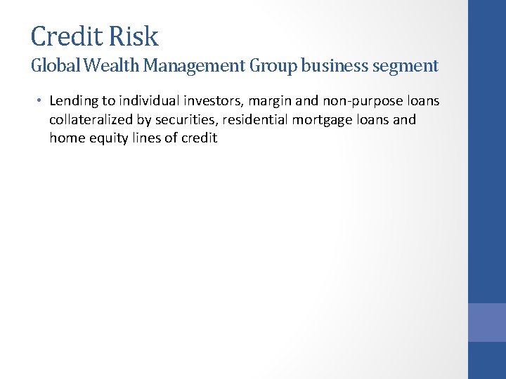 Credit Risk Global Wealth Management Group business segment • Lending to individual investors, margin