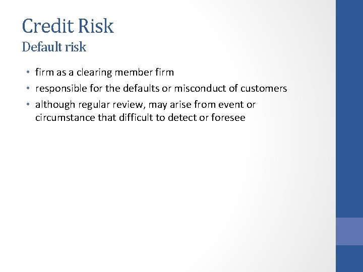 Credit Risk Default risk • firm as a clearing member firm • responsible for