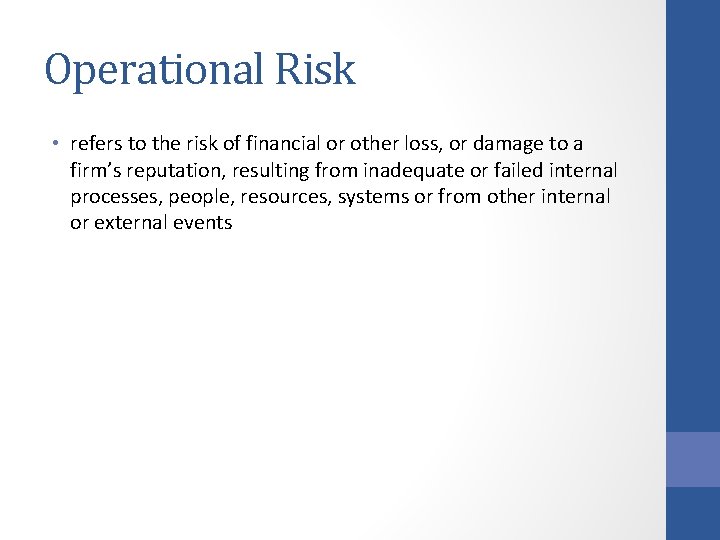 Operational Risk • refers to the risk of financial or other loss, or damage