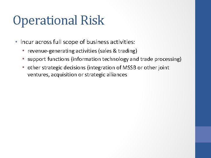 Operational Risk • incur across full scope of business activities: • revenue-generating activities (sales