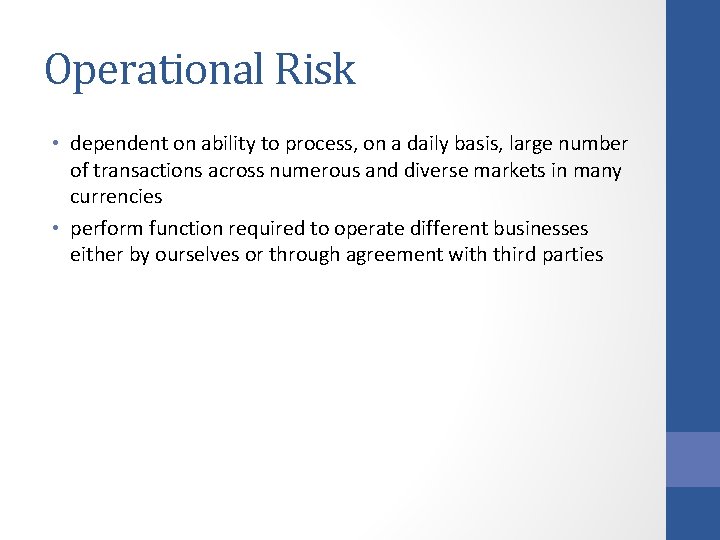 Operational Risk • dependent on ability to process, on a daily basis, large number