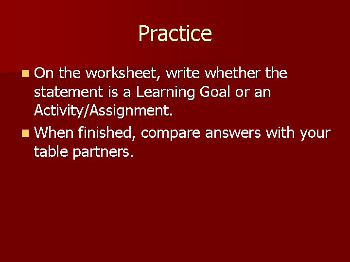 Practice n On the worksheet, write whether the statement is a Learning Goal or