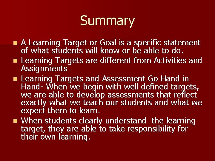 Summary A Learning Target or Goal is a specific statement of what students will