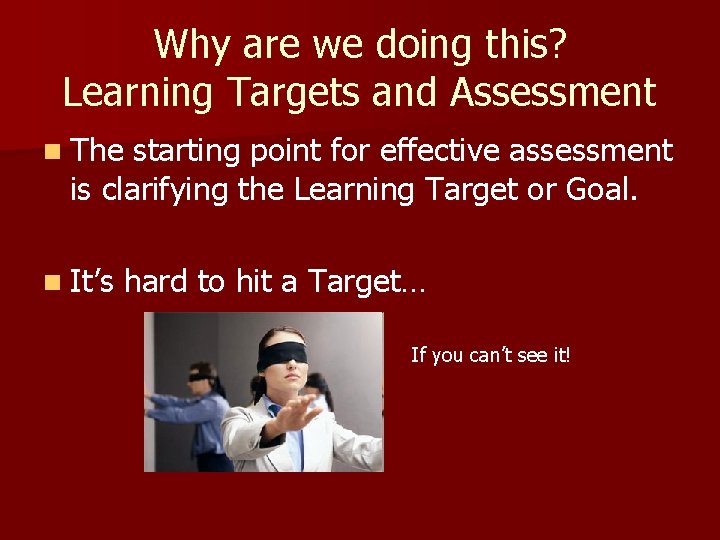 Why are we doing this? Learning Targets and Assessment n The starting point for