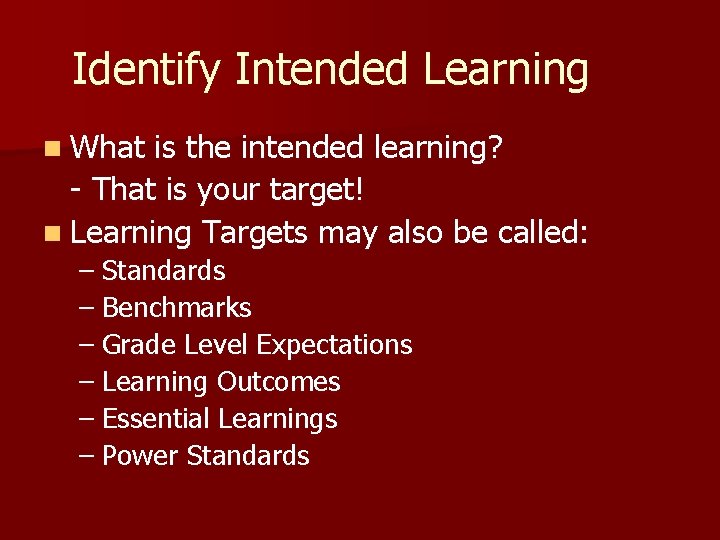 Identify Intended Learning n What is the intended learning? - That is your target!