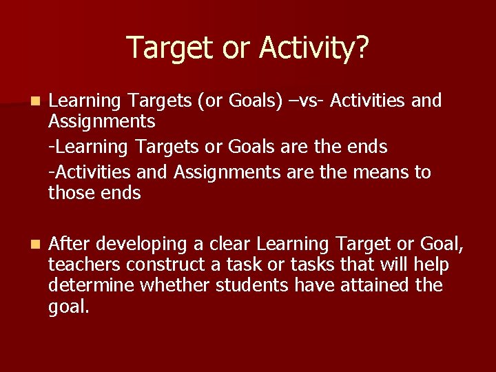 Target or Activity? n Learning Targets (or Goals) –vs- Activities and Assignments -Learning Targets